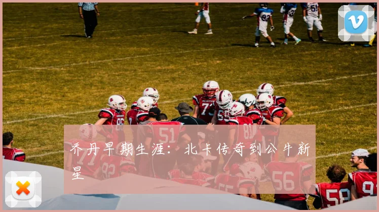 乔丹早期生涯：北卡传奇到公牛新星