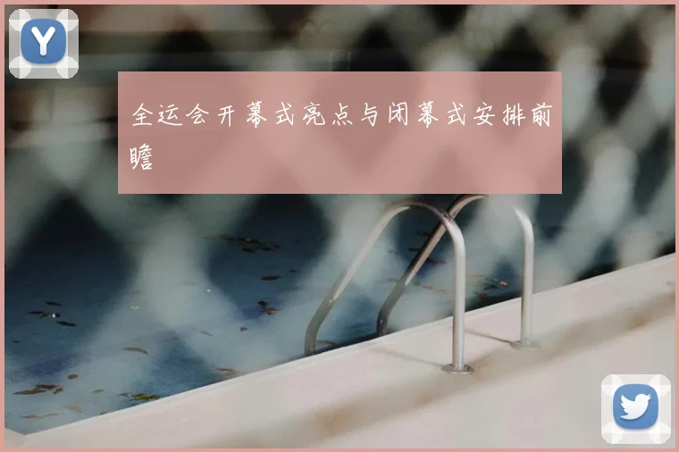 全运会开幕式亮点与闭幕式安排前瞻