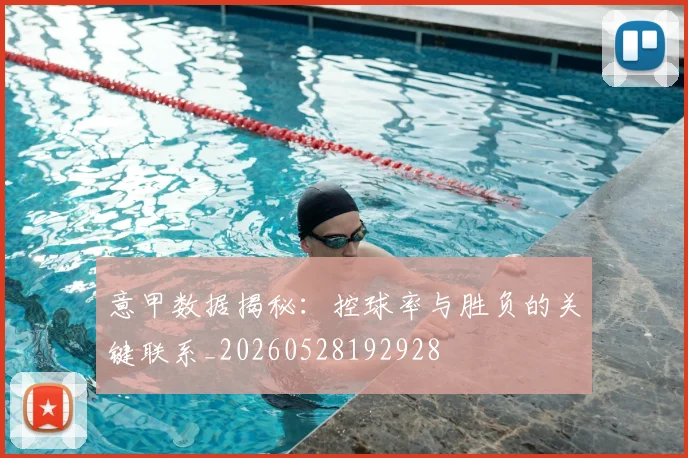 意甲数据揭秘：控球率与胜负的关键联系_20260528192928