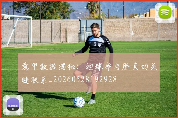 意甲数据揭秘:控球率与胜负的关键联系_20260528192928