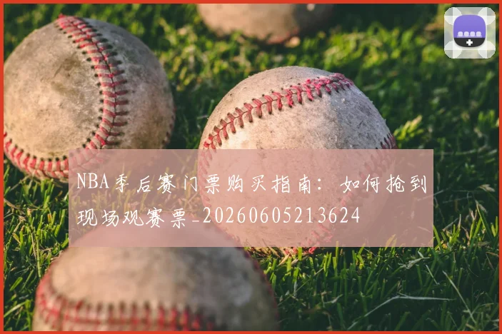NBA季后赛门票购买指南：如何抢到现场观赛票_20260605213624